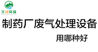 制藥廠廢氣處理設(shè)備用哪種好？
